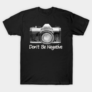 Don't be Negative T-Shirt